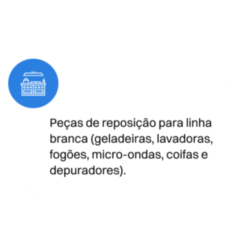 Peças de reposição para linha branca (geladeiras, lavadoras, fogões, micro-ondas, coifas e depuradores).